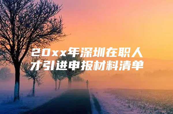 20xx年深圳在职人才引进申报材料清单