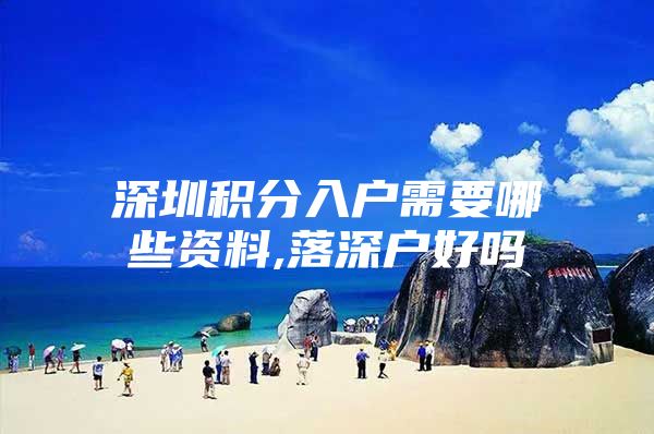 深圳积分入户需要哪些资料,落深户好吗