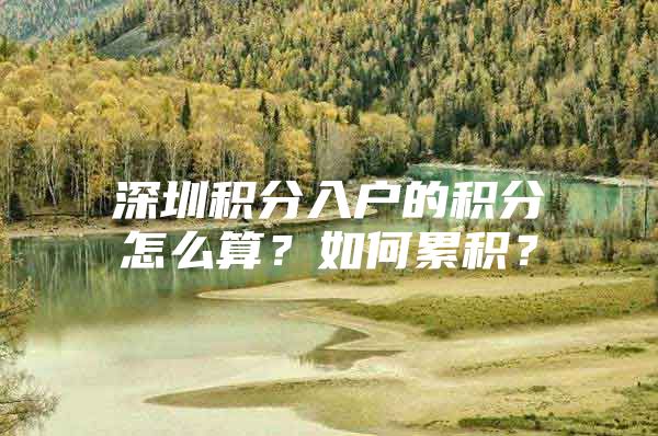 深圳积分入户的积分怎么算？如何累积？