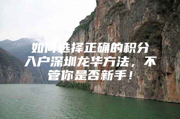 如何选择正确的积分入户深圳龙华方法，不管你是否新手！