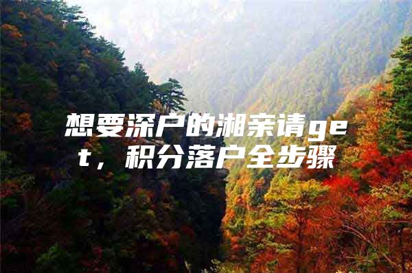 想要深户的湘亲请get，积分落户全步骤