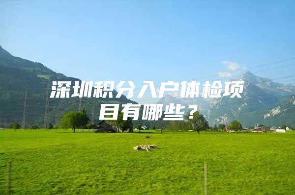 深圳积分入户体检项目有哪些？