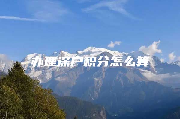 办理深户积分怎么算