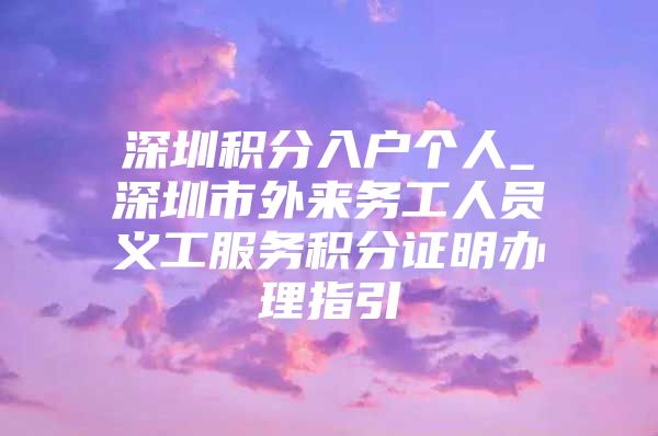 深圳积分入户个人_深圳市外来务工人员义工服务积分证明办理指引