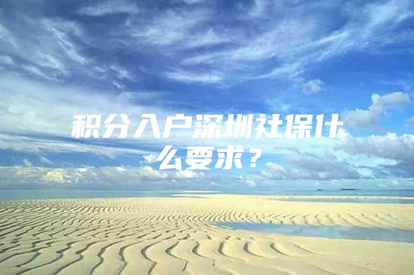积分入户深圳社保什么要求？