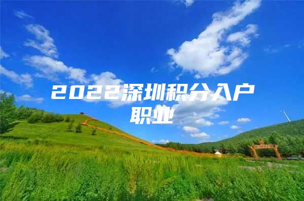 2022深圳积分入户职业