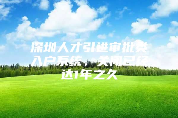 深圳人才引进审批类入户系统，关闭已经达1年之久