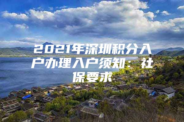 2021年深圳积分入户办理入户须知：社保要求