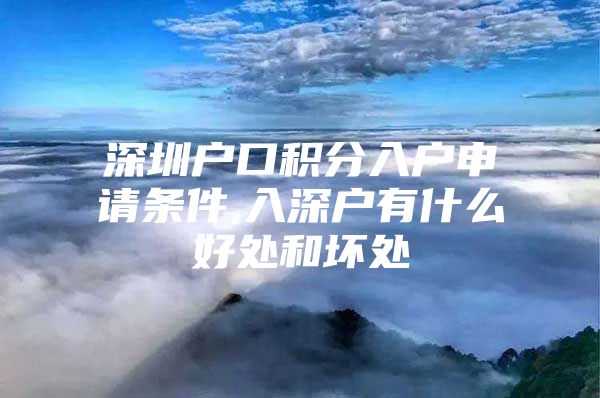 深圳户口积分入户申请条件,入深户有什么好处和坏处