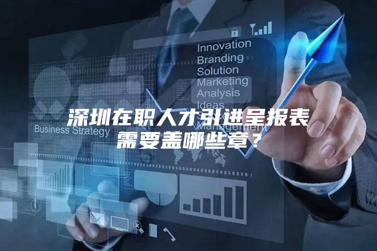 深圳在职人才引进呈报表需要盖哪些章？