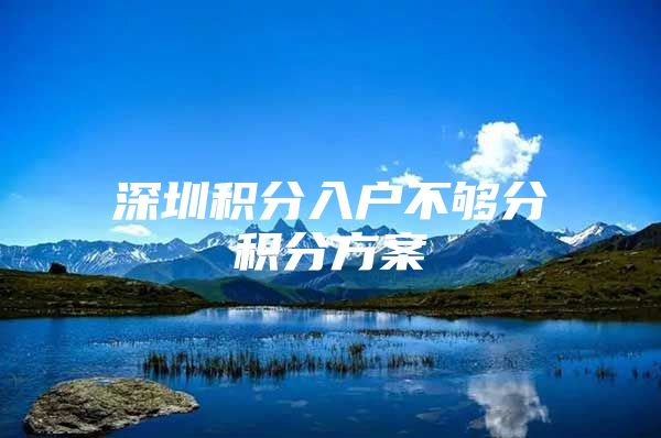深圳积分入户不够分积分方案
