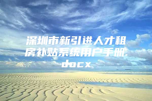 深圳市新引进人才租房补贴系统用户手册.docx
