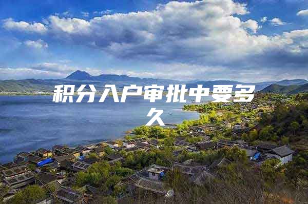 积分入户审批中要多久