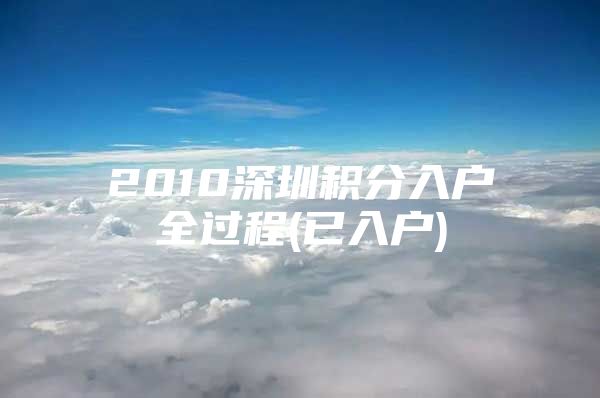 2010深圳积分入户全过程(已入户)