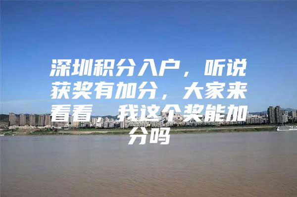 深圳积分入户，听说获奖有加分，大家来看看，我这个奖能加分吗