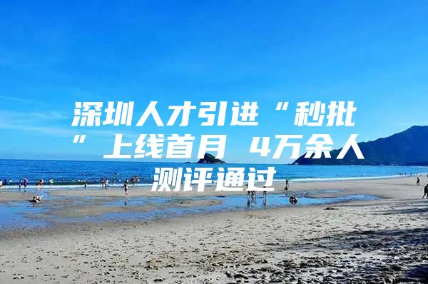 深圳人才引进“秒批”上线首月 4万余人测评通过
