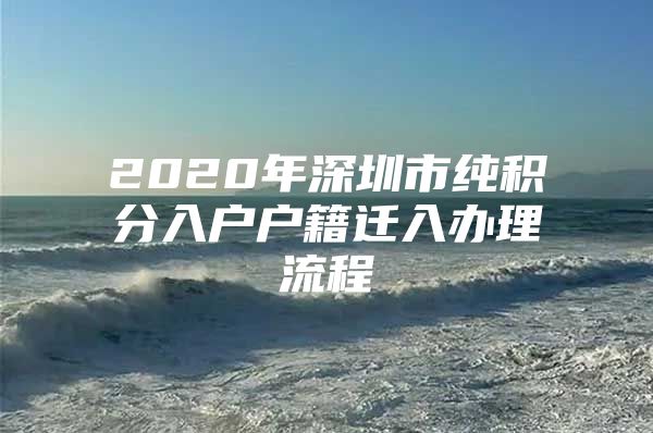 2020年深圳市纯积分入户户籍迁入办理流程