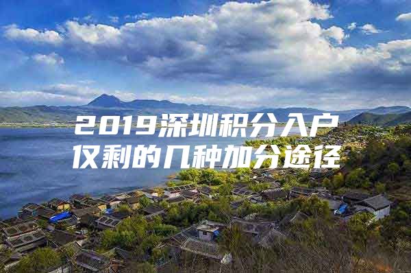 2019深圳积分入户仅剩的几种加分途径