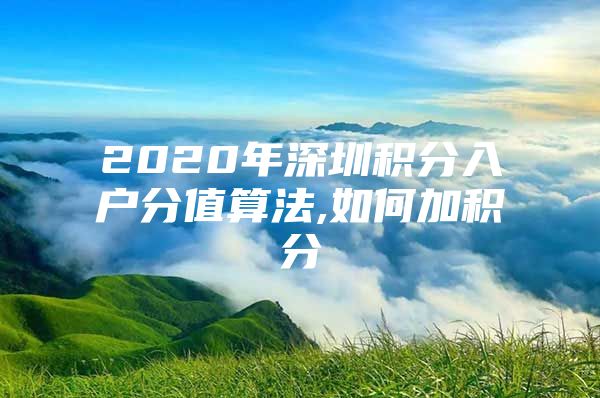 2020年深圳积分入户分值算法,如何加积分