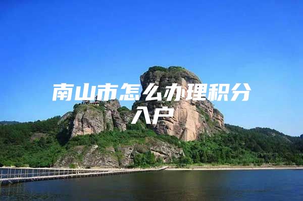 南山市怎么办理积分入户