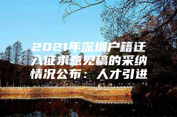 2021年深圳户籍迁入征求意见稿的采纳情况公布：人才引进