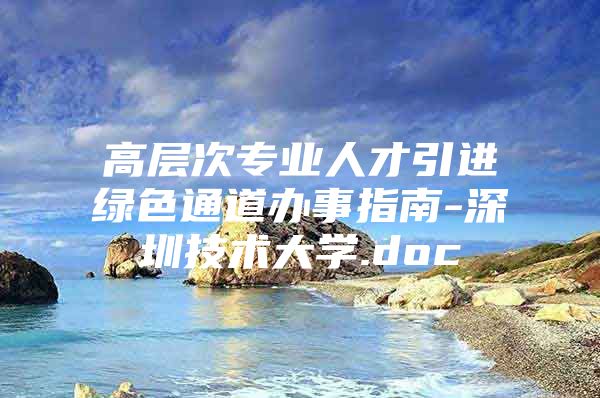 高层次专业人才引进绿色通道办事指南-深圳技术大学.doc