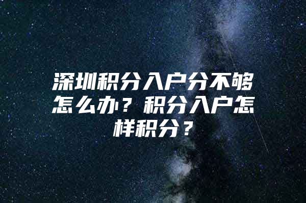 深圳积分入户分不够怎么办？积分入户怎样积分？