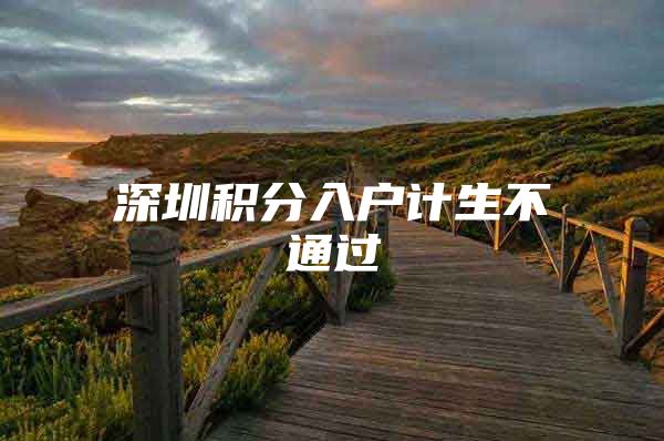 深圳积分入户计生不通过
