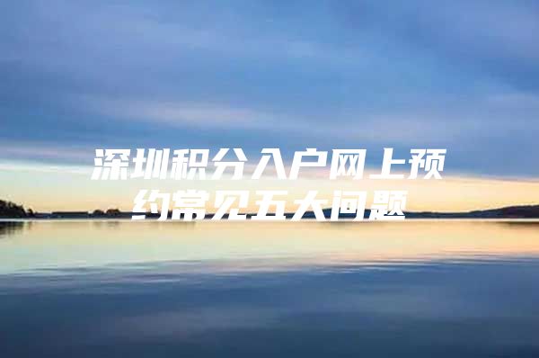 深圳积分入户网上预约常见五大问题
