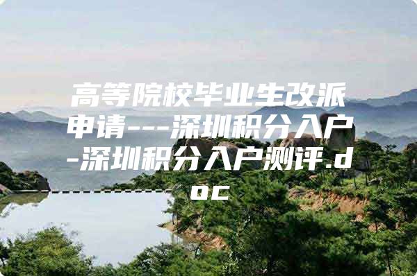高等院校毕业生改派申请---深圳积分入户-深圳积分入户测评.doc