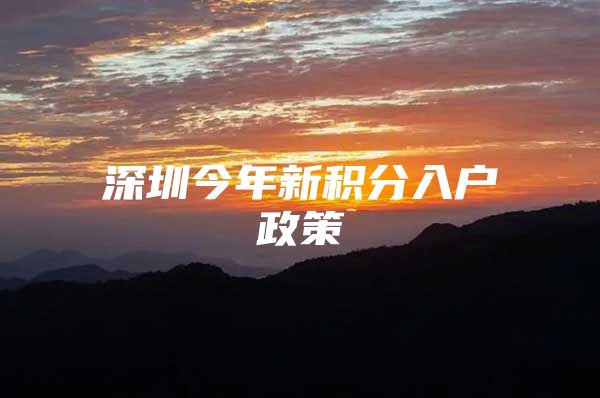 深圳今年新积分入户政策