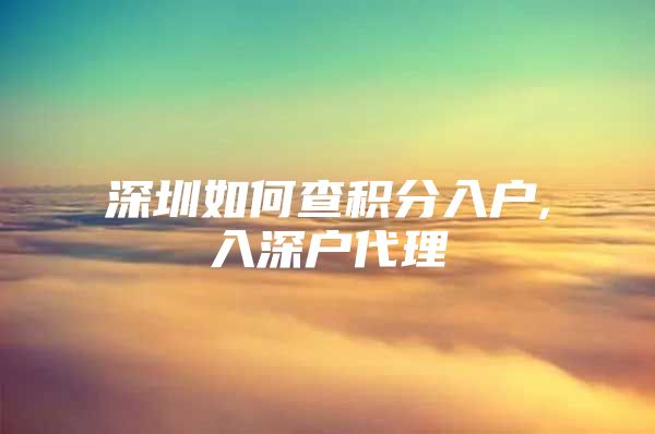 深圳如何查积分入户,入深户代理
