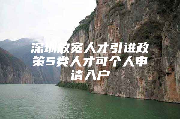 深圳放宽人才引进政策5类人才可个人申请入户