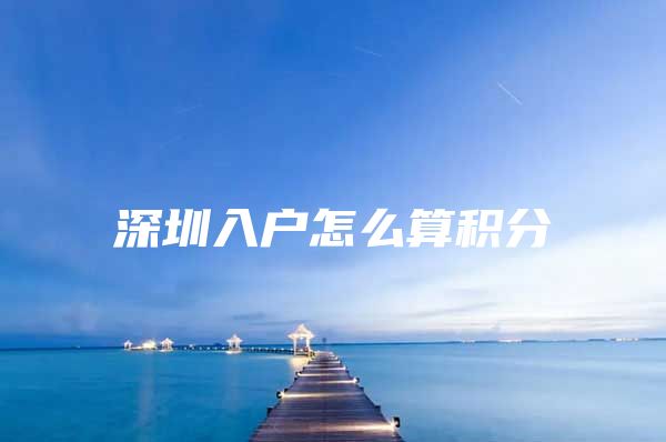 深圳入户怎么算积分