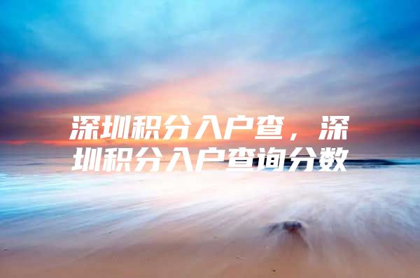 深圳积分入户查，深圳积分入户查询分数