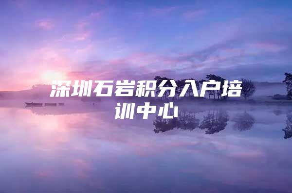 深圳石岩积分入户培训中心
