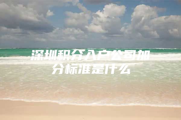深圳积分入户公司加分标准是什么