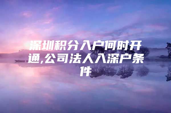 深圳积分入户何时开通,公司法人入深户条件