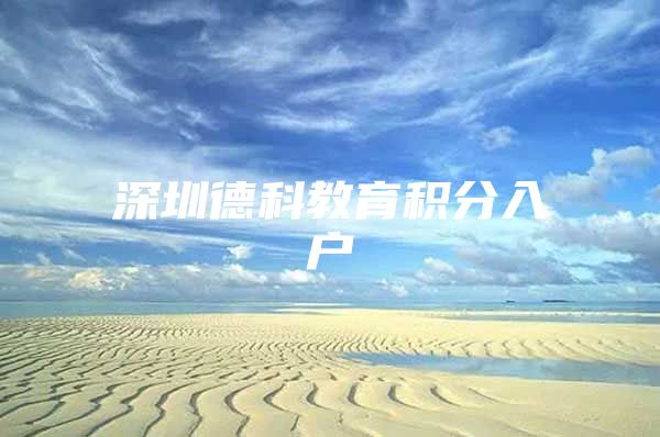 深圳德科教育积分入户