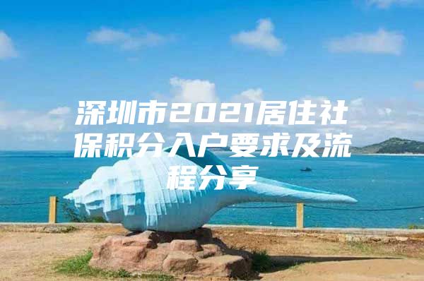 深圳市2021居住社保积分入户要求及流程分享