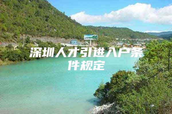 深圳人才引进入户条件规定