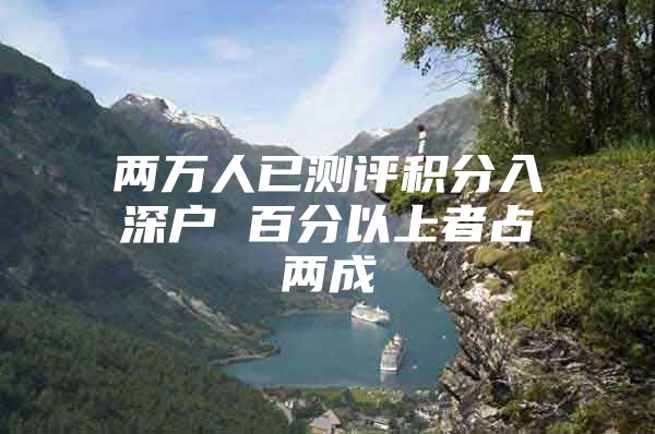 两万人已测评积分入深户 百分以上者占两成