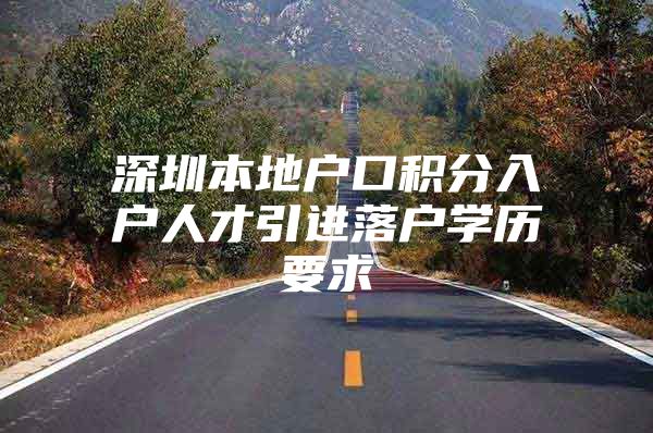深圳本地户口积分入户人才引进落户学历要求