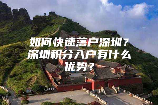 如何快速落户深圳？深圳积分入户有什么优势？