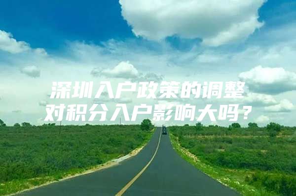 深圳入户政策的调整对积分入户影响大吗？