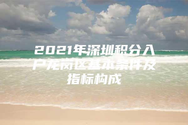 2021年深圳积分入户龙岗区基本条件及指标构成