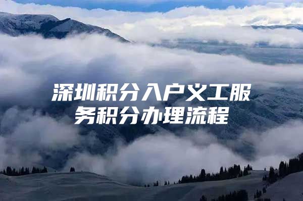 深圳积分入户义工服务积分办理流程