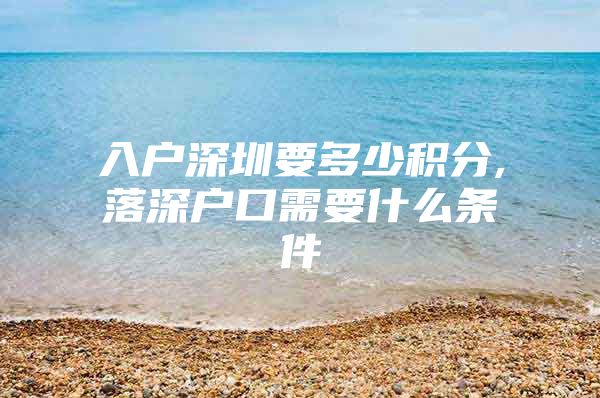 入户深圳要多少积分,落深户口需要什么条件