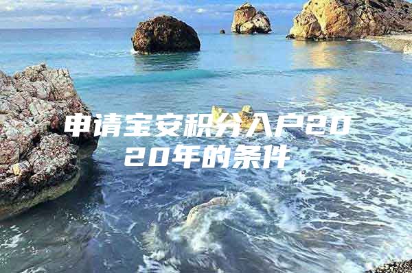 申请宝安积分入户2020年的条件