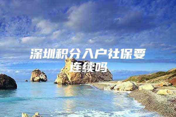 深圳积分入户社保要连续吗